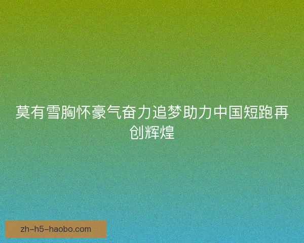 莫有雪胸怀豪气奋力追梦助力中国短跑再创辉煌